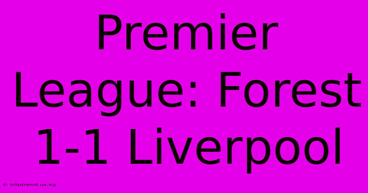 Premier League: Forest 1-1 Liverpool