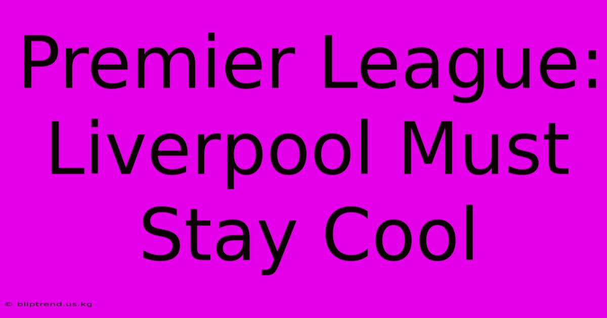 Premier League: Liverpool Must Stay Cool