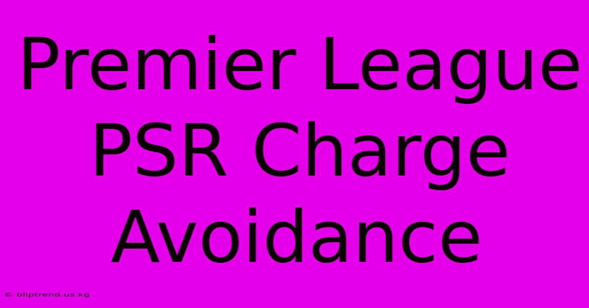 Premier League PSR Charge Avoidance