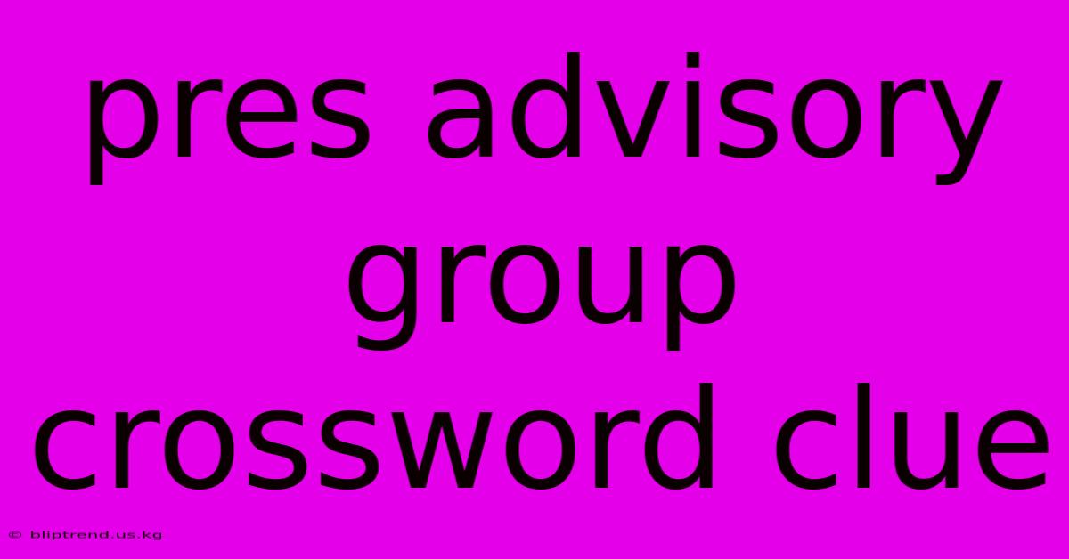 Pres Advisory Group Crossword Clue