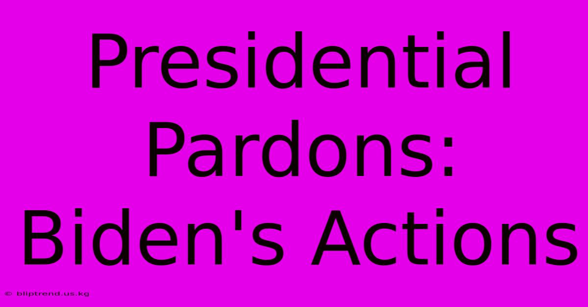 Presidential Pardons: Biden's Actions