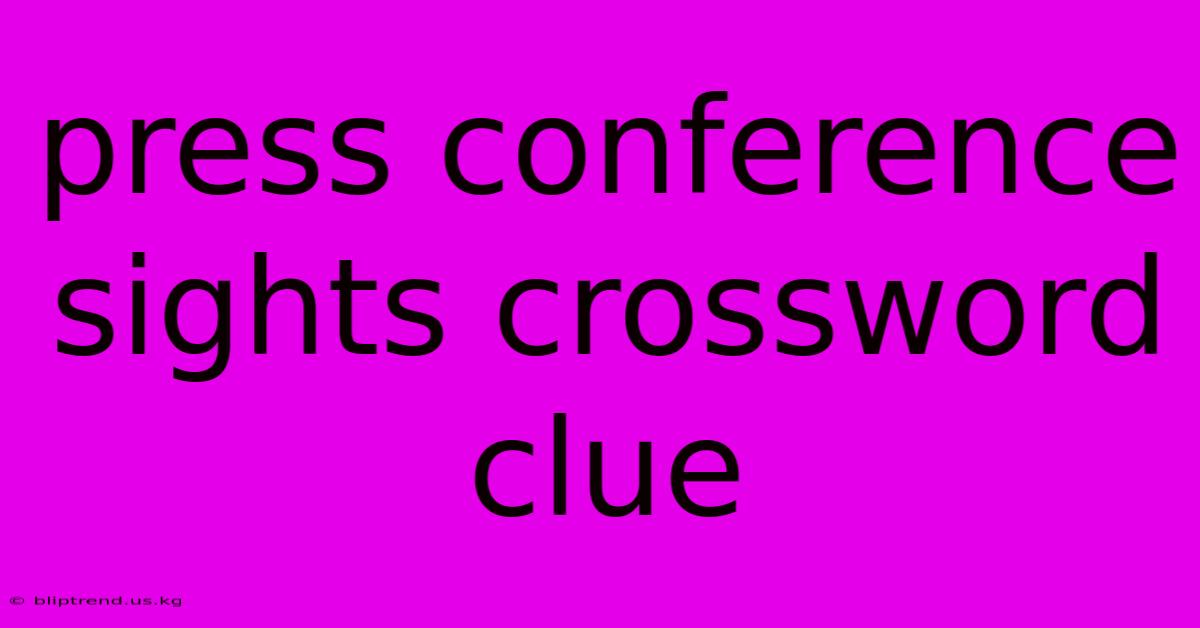 Press Conference Sights Crossword Clue