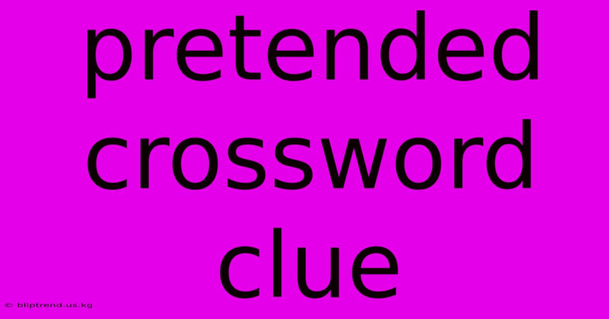 Pretended Crossword Clue