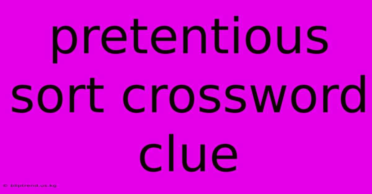 Pretentious Sort Crossword Clue