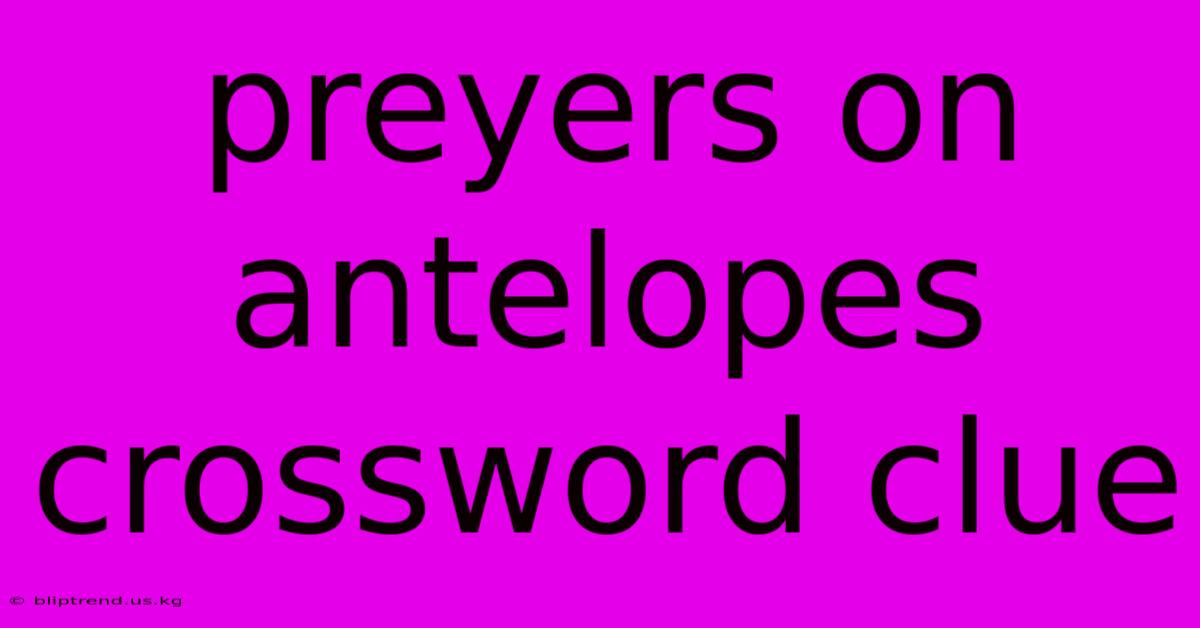 Preyers On Antelopes Crossword Clue