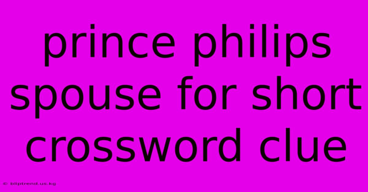 Prince Philips Spouse For Short Crossword Clue