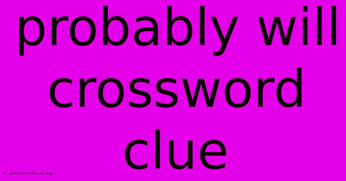 Probably Will Crossword Clue