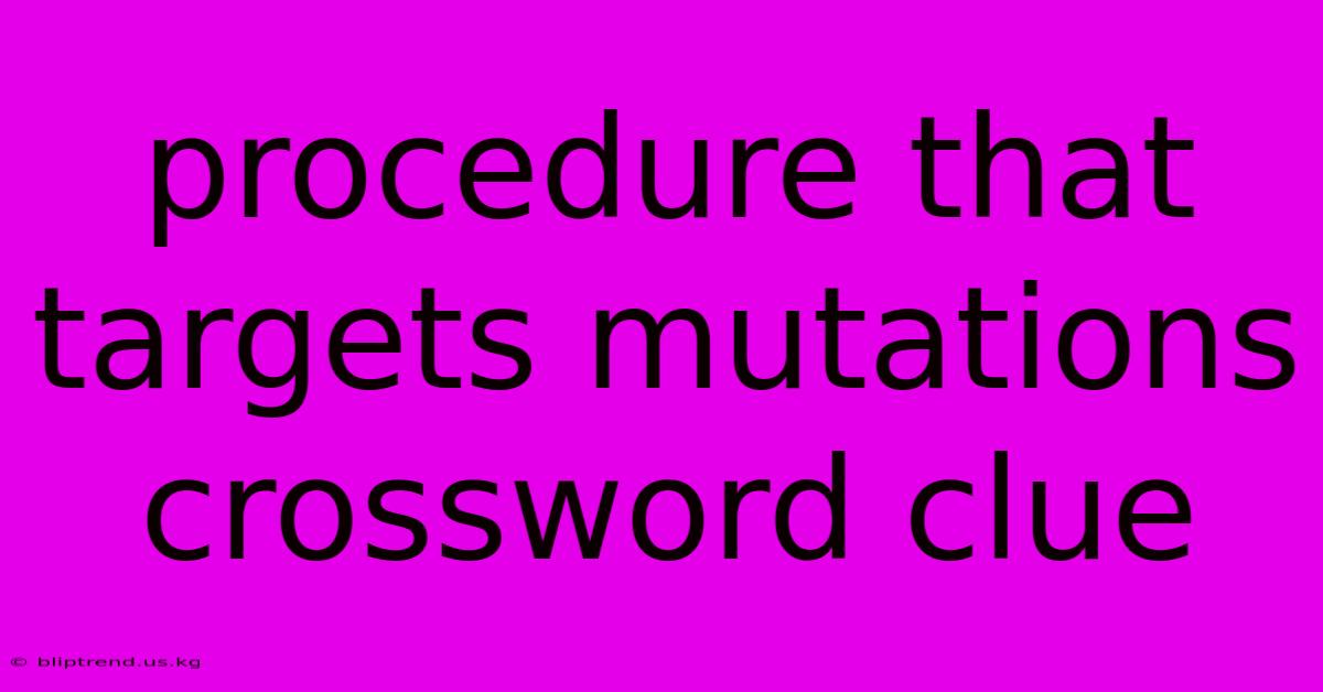 Procedure That Targets Mutations Crossword Clue