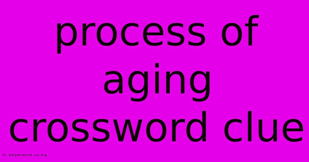 Process Of Aging Crossword Clue