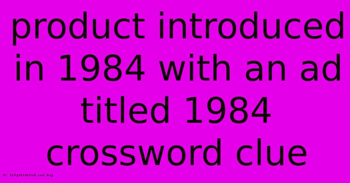 Product Introduced In 1984 With An Ad Titled 1984 Crossword Clue