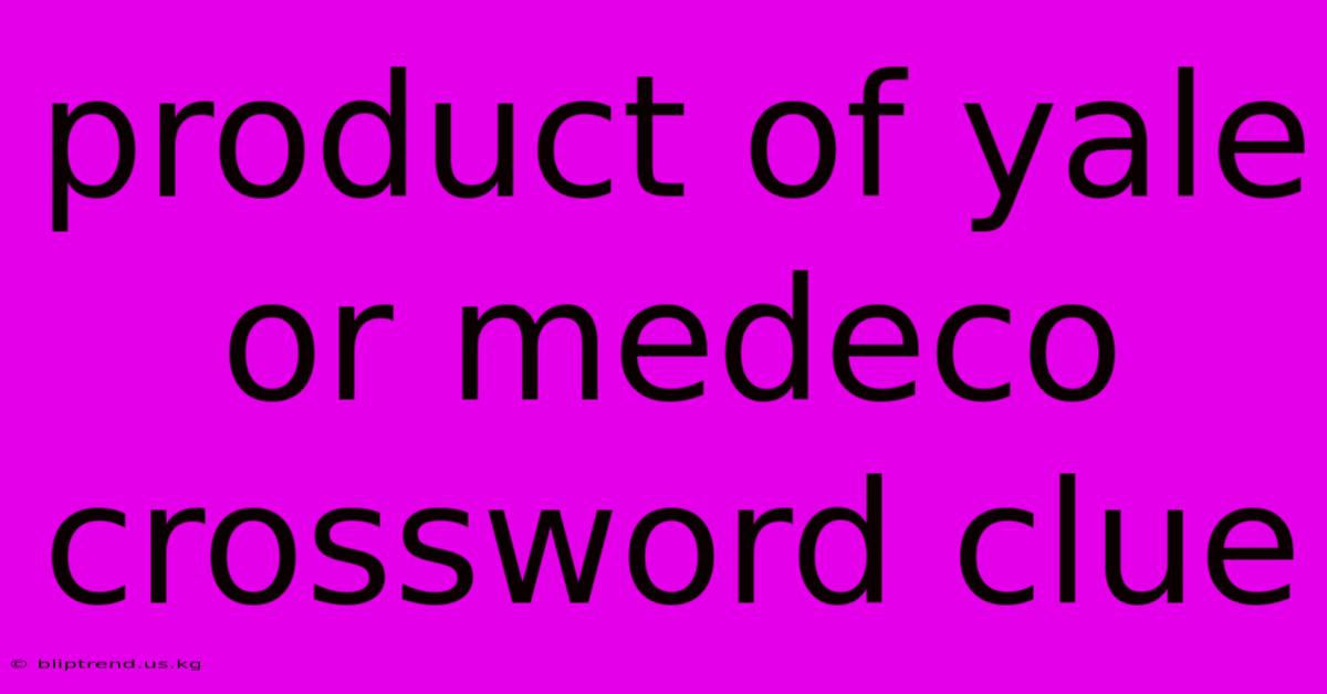 Product Of Yale Or Medeco Crossword Clue