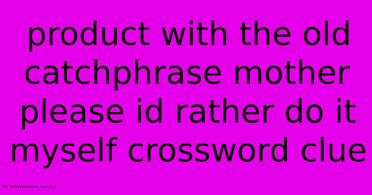 Product With The Old Catchphrase Mother Please Id Rather Do It Myself Crossword Clue