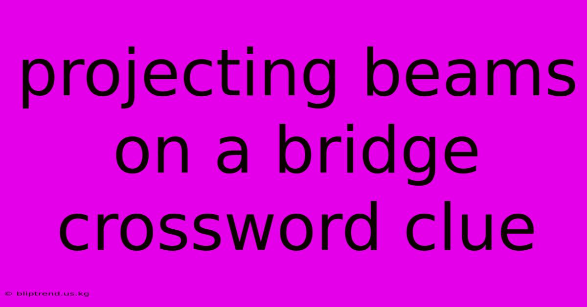 Projecting Beams On A Bridge Crossword Clue