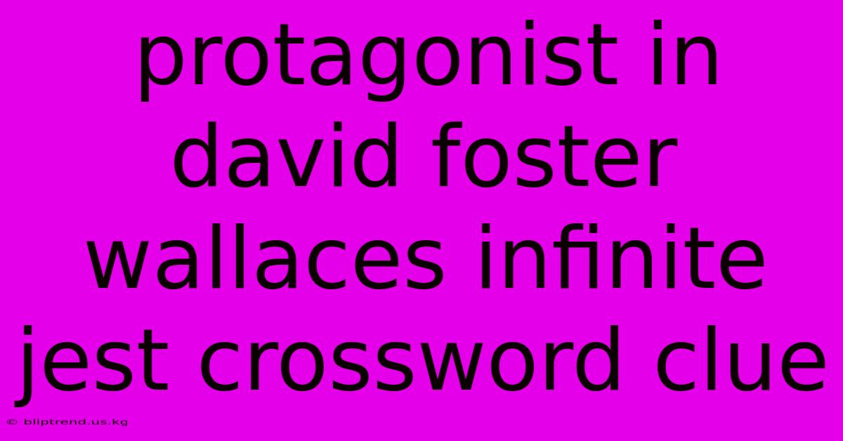 Protagonist In David Foster Wallaces Infinite Jest Crossword Clue