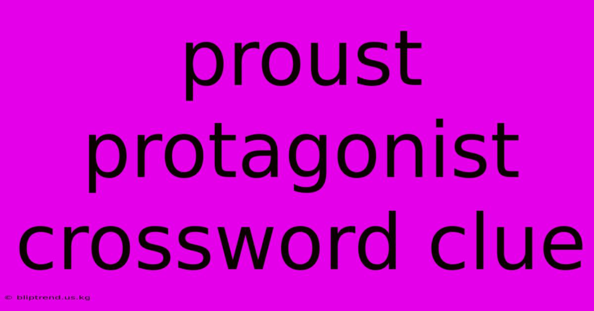 Proust Protagonist Crossword Clue