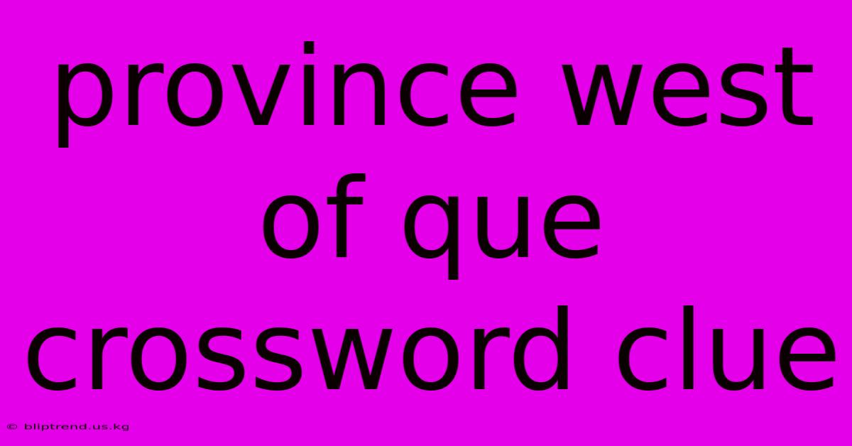 Province West Of Que Crossword Clue