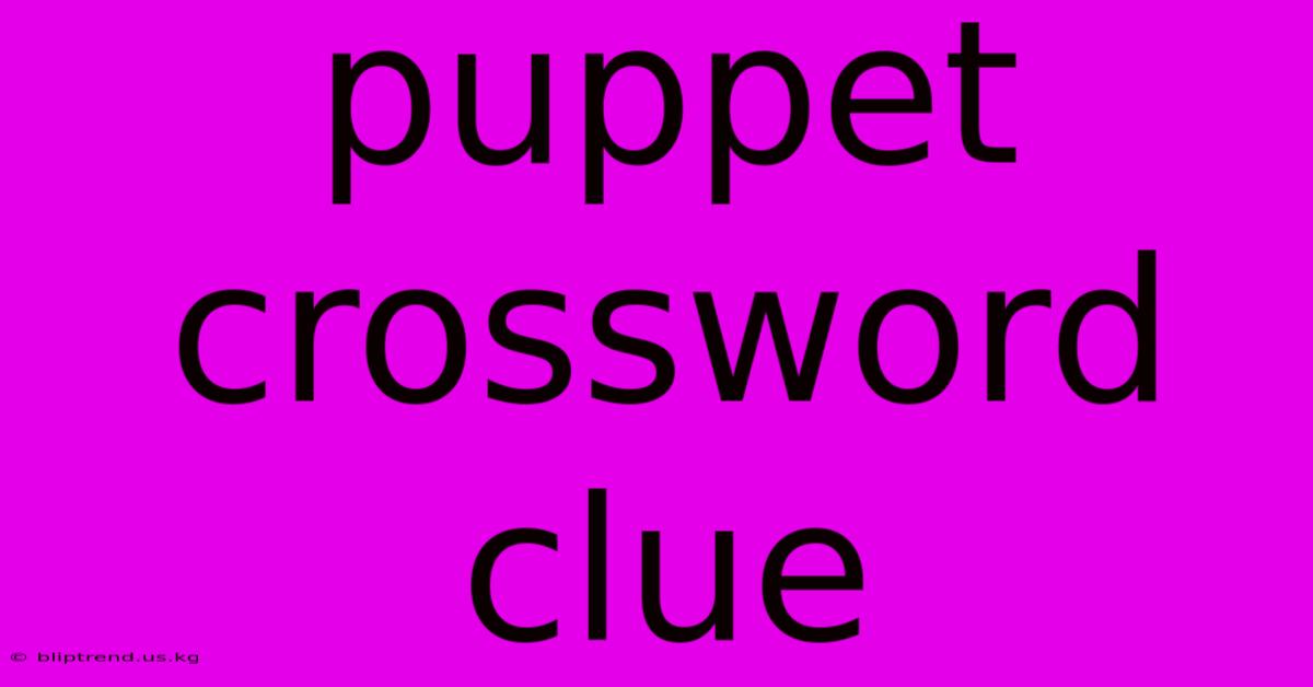 Puppet Crossword Clue