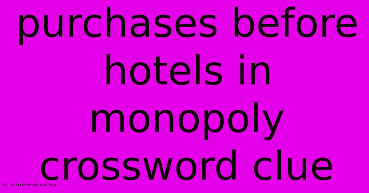 Purchases Before Hotels In Monopoly Crossword Clue