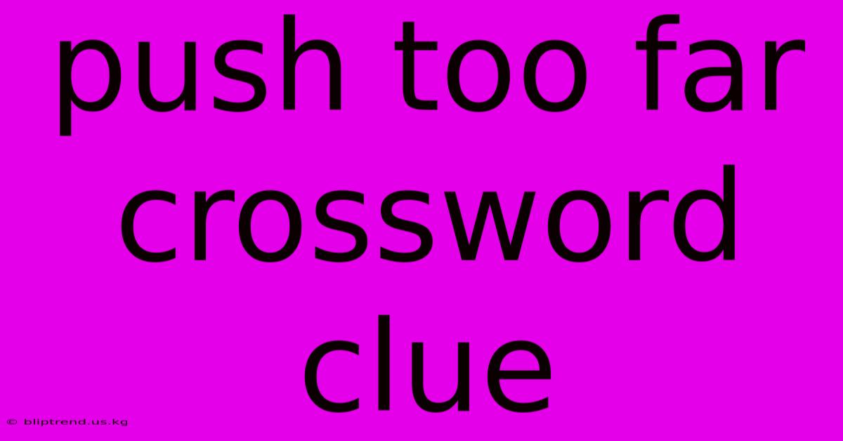 Push Too Far Crossword Clue