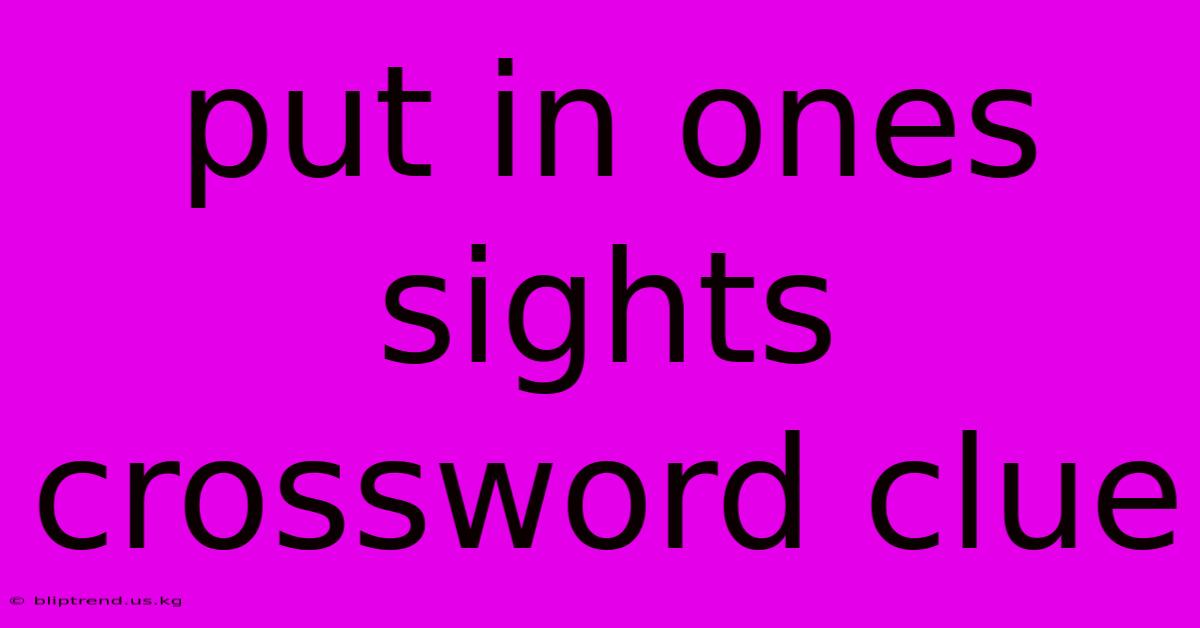 Put In Ones Sights Crossword Clue