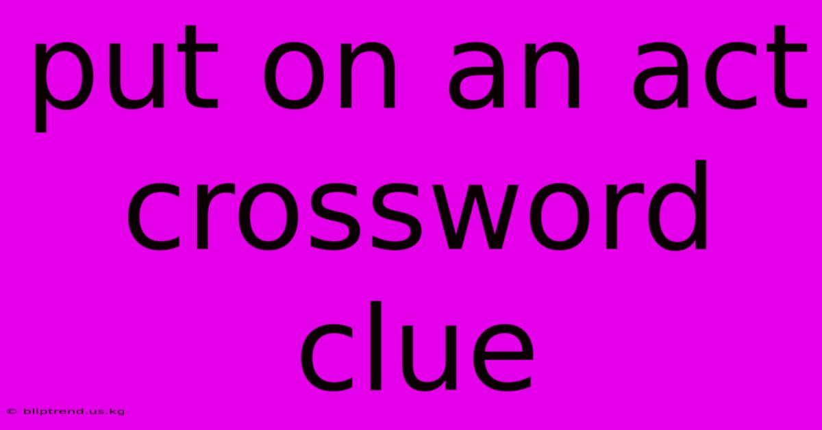 Put On An Act Crossword Clue