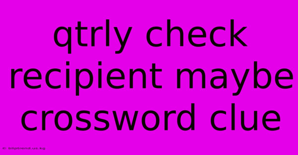 Qtrly Check Recipient Maybe Crossword Clue