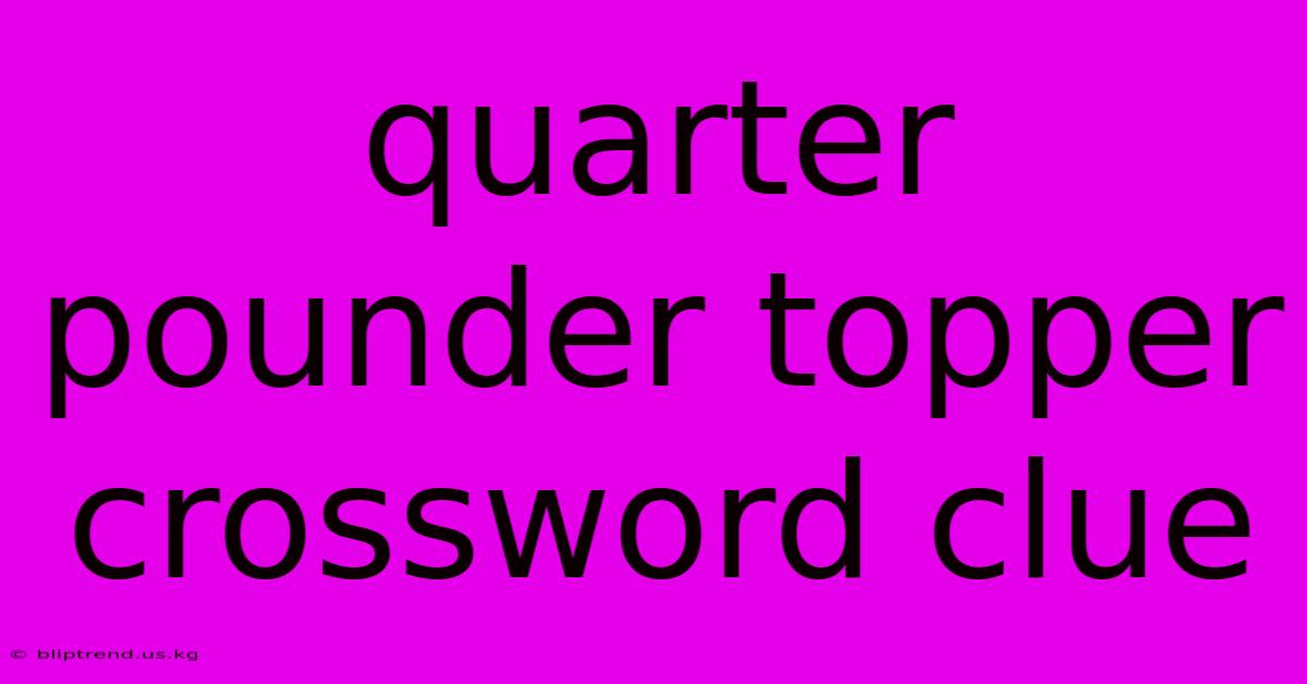 Quarter Pounder Topper Crossword Clue