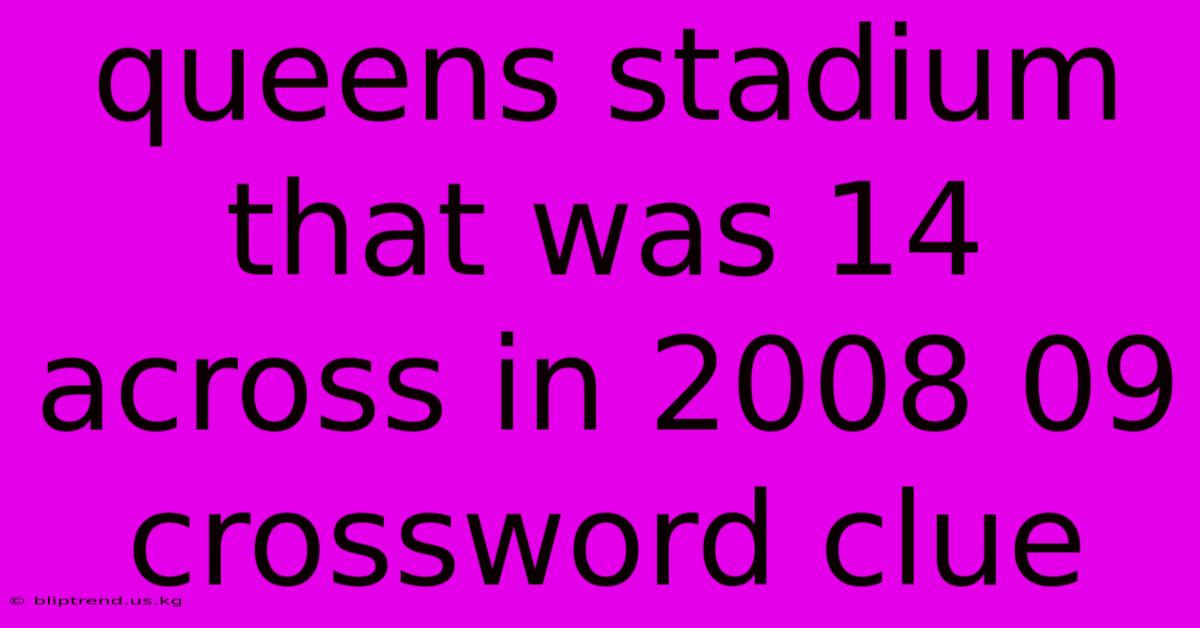 Queens Stadium That Was 14 Across In 2008 09 Crossword Clue