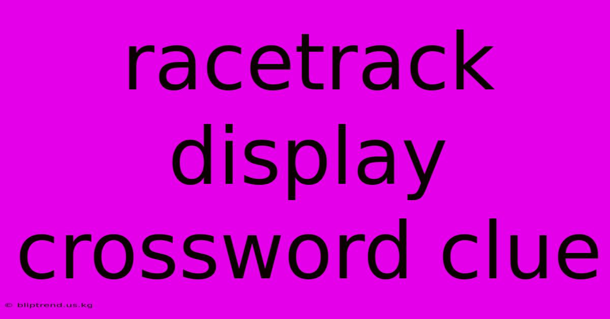 Racetrack Display Crossword Clue