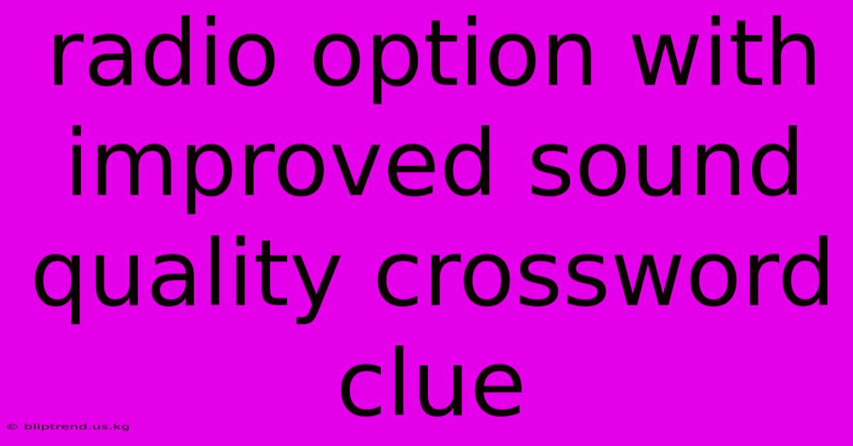 Radio Option With Improved Sound Quality Crossword Clue