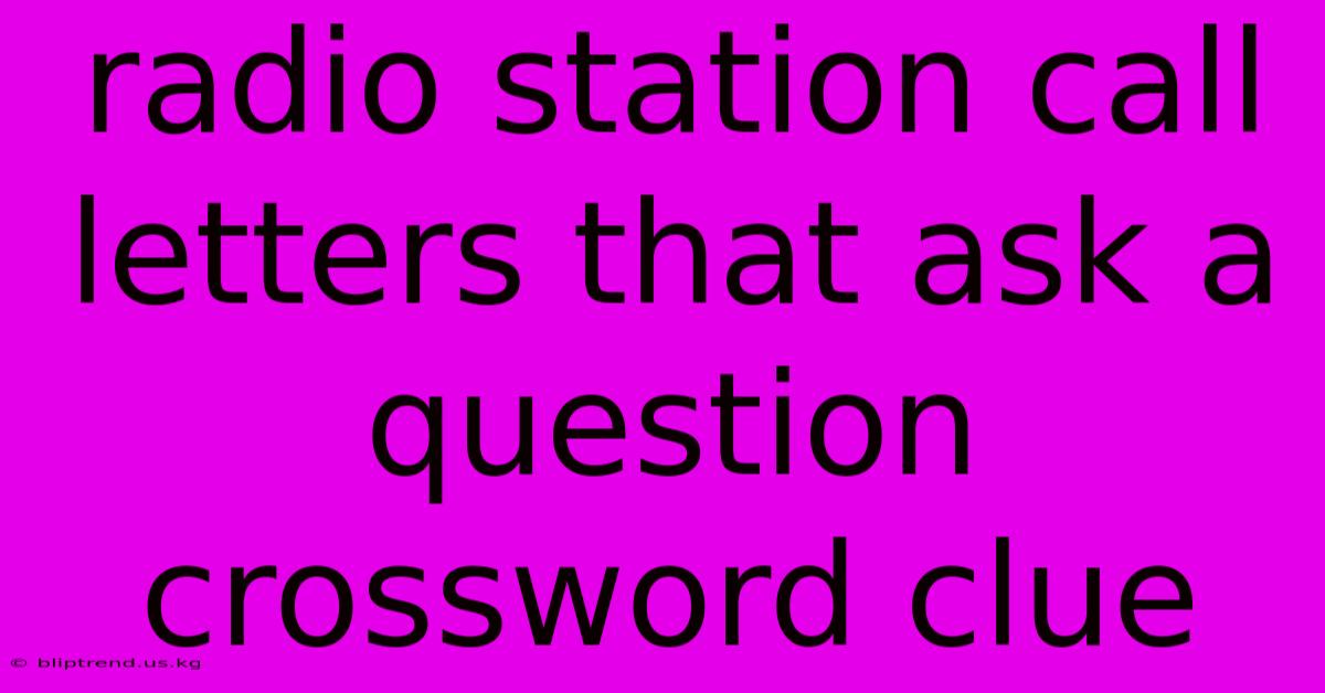 Radio Station Call Letters That Ask A Question Crossword Clue