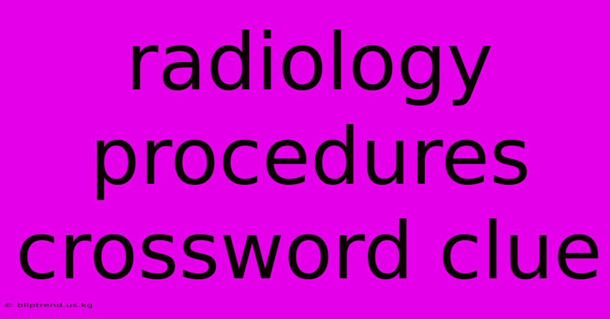 Radiology Procedures Crossword Clue