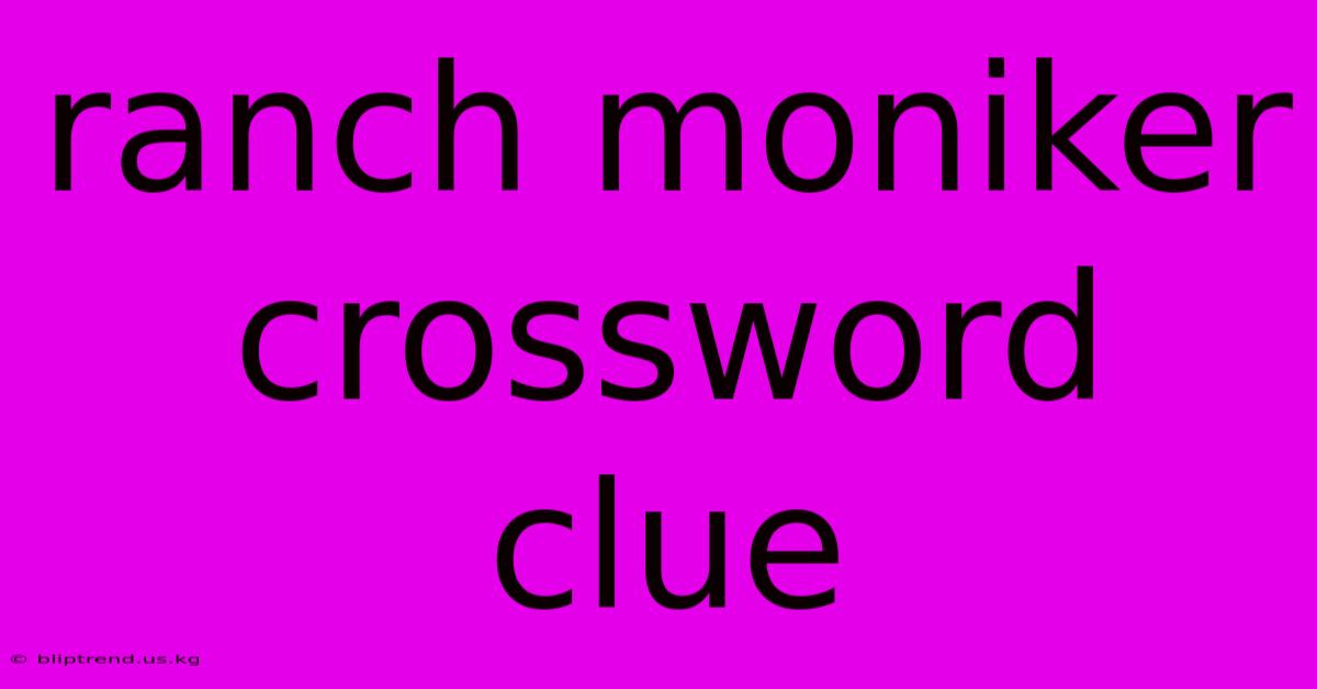 Ranch Moniker Crossword Clue