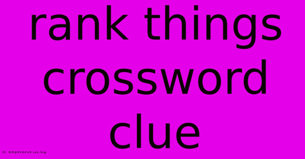 Rank Things Crossword Clue