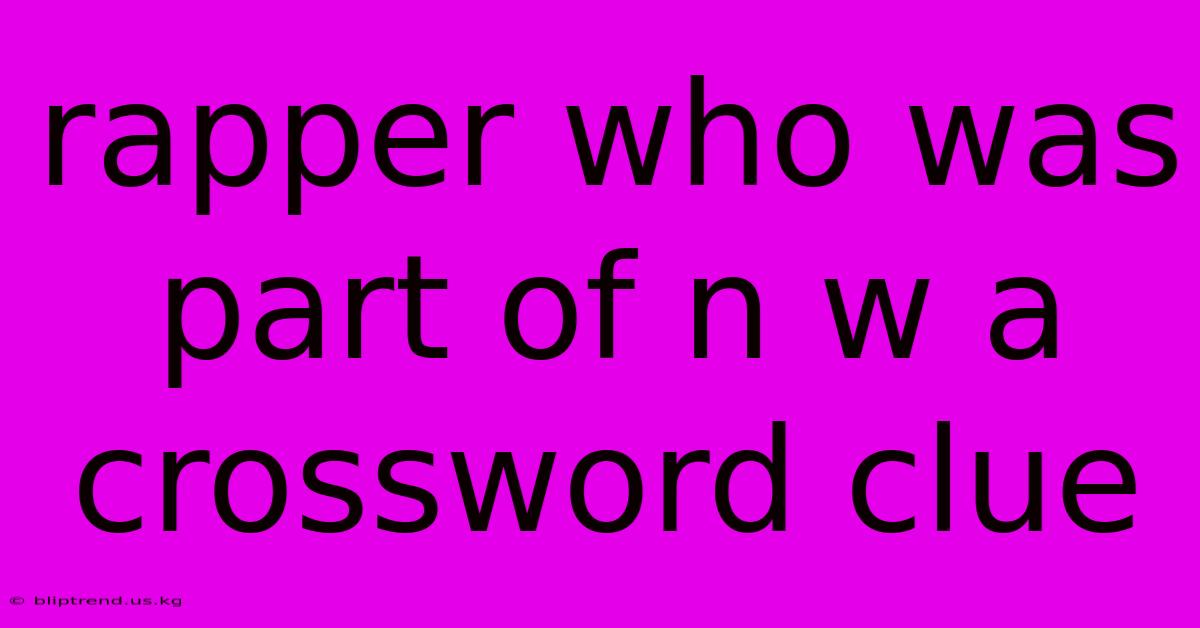 Rapper Who Was Part Of N W A Crossword Clue