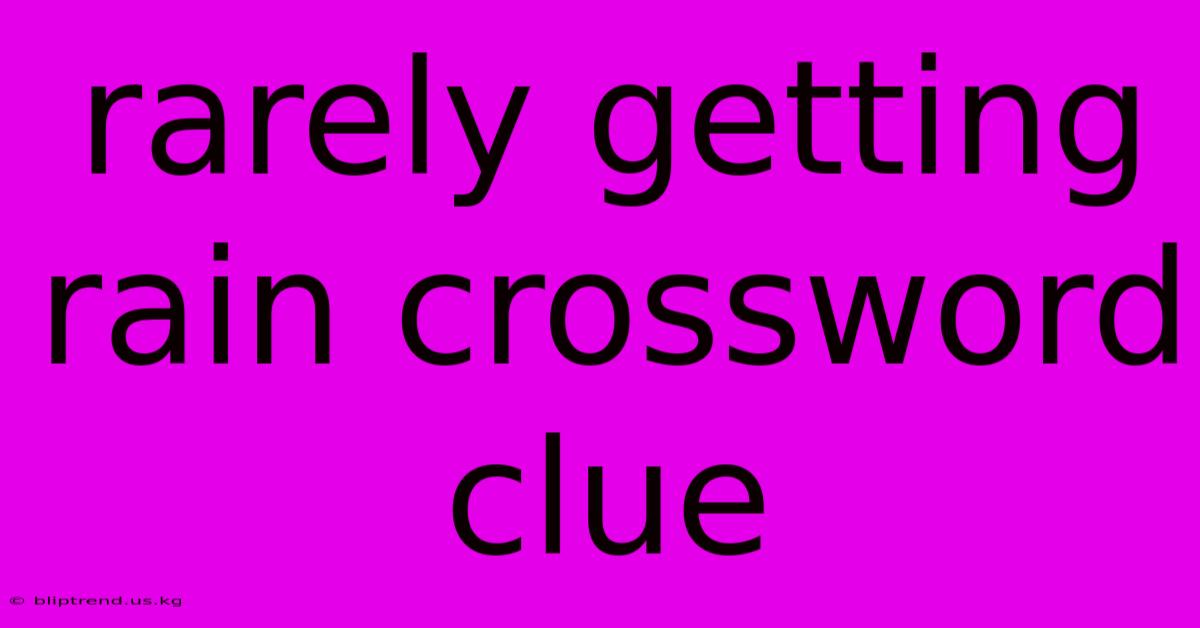 Rarely Getting Rain Crossword Clue