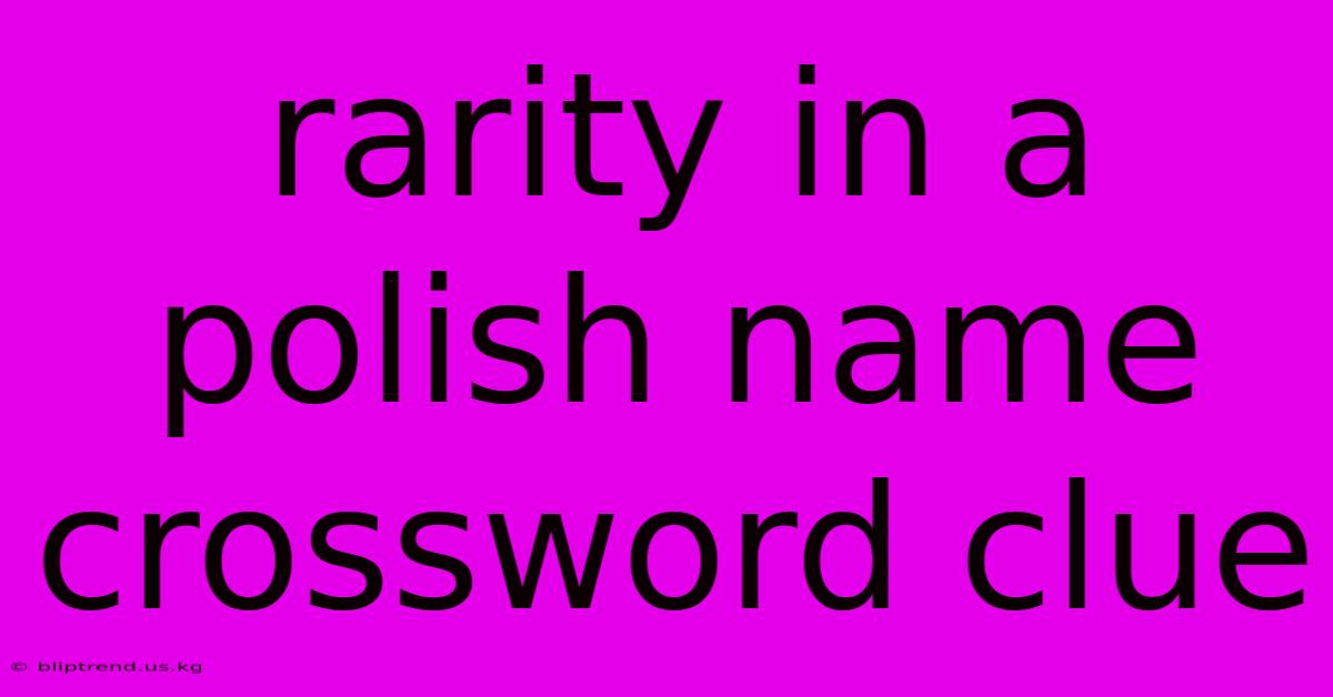 Rarity In A Polish Name Crossword Clue