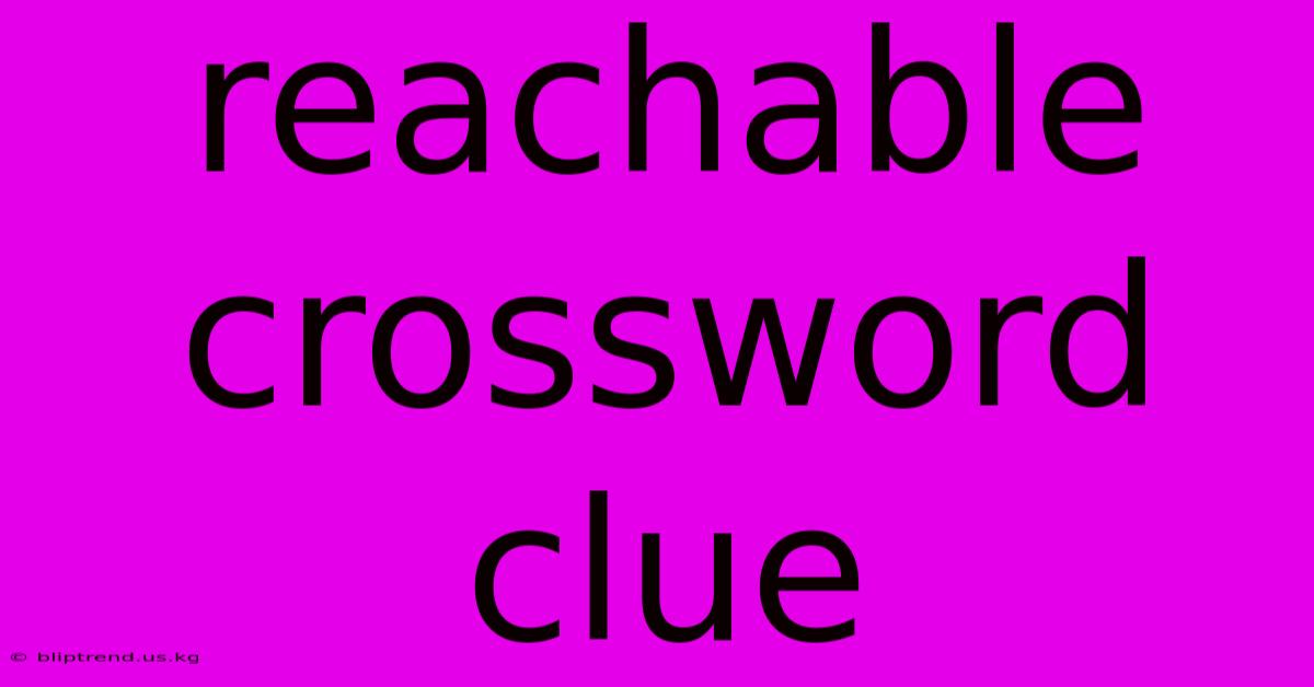 Reachable Crossword Clue