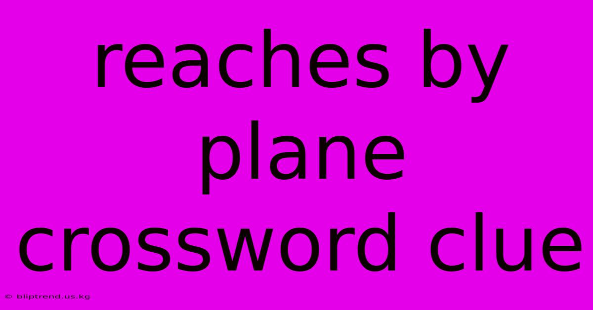 Reaches By Plane Crossword Clue