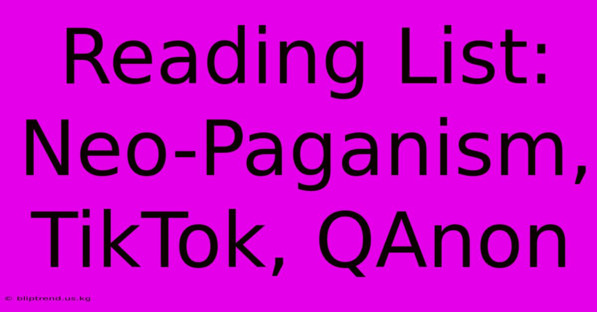 Reading List: Neo-Paganism, TikTok, QAnon