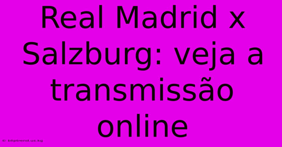 Real Madrid X Salzburg: Veja A Transmissão Online