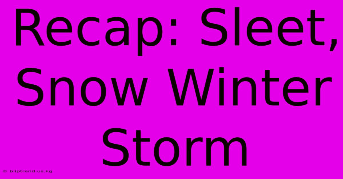 Recap: Sleet, Snow Winter Storm