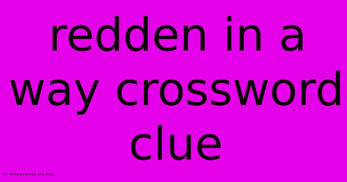 Redden In A Way Crossword Clue