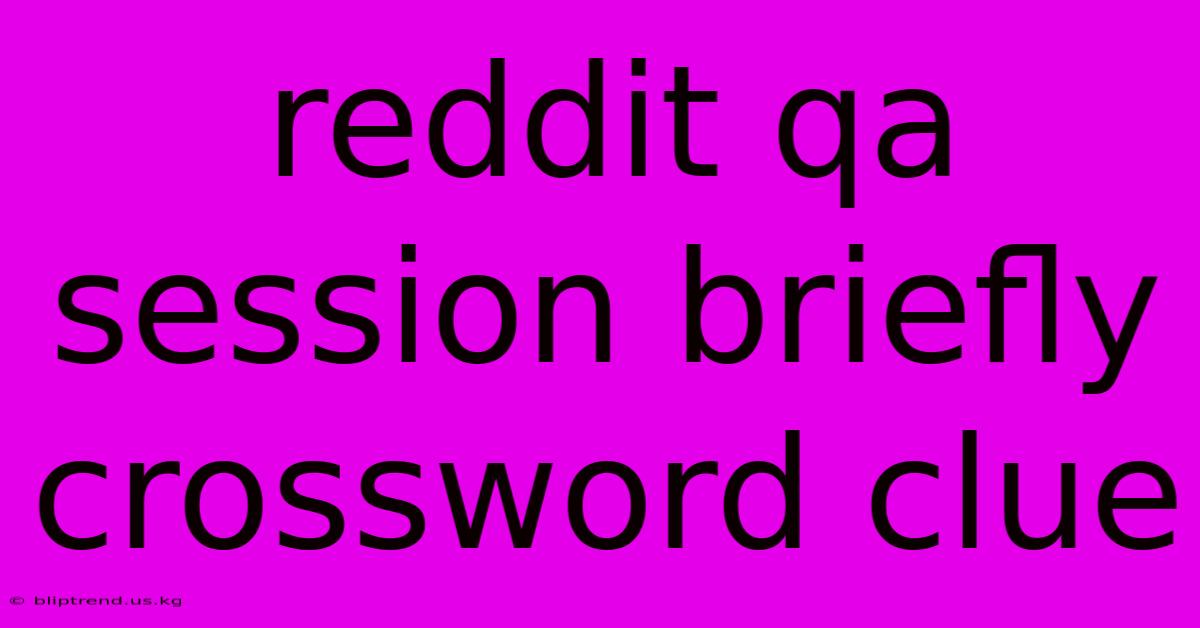 Reddit Qa Session Briefly Crossword Clue