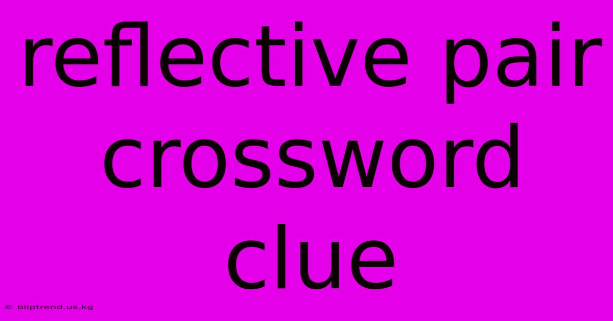 Reflective Pair Crossword Clue