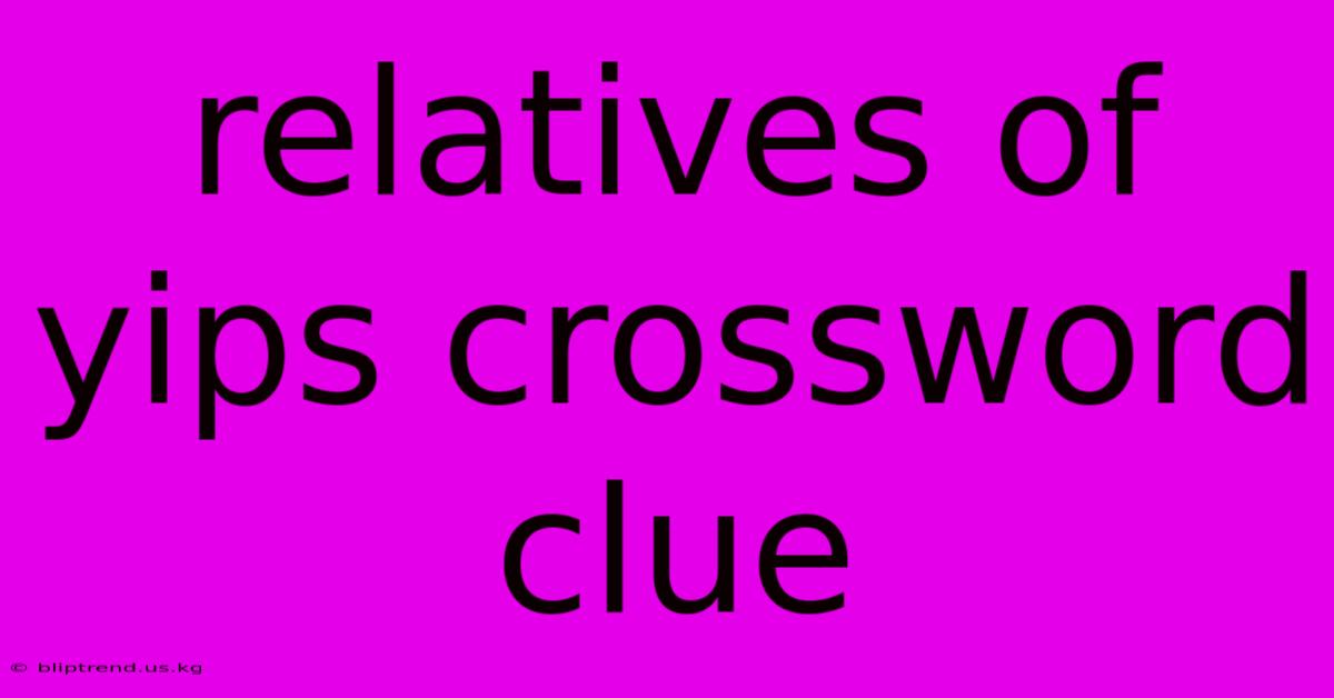 Relatives Of Yips Crossword Clue