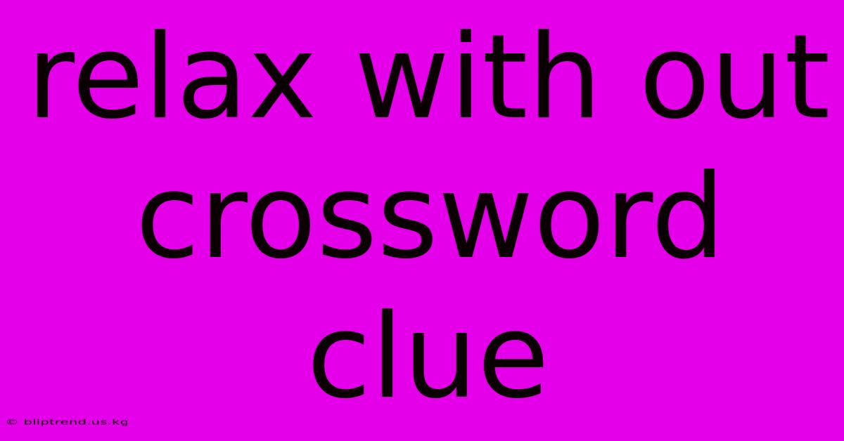 Relax With Out Crossword Clue