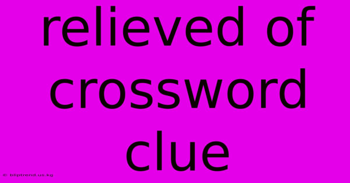 Relieved Of Crossword Clue