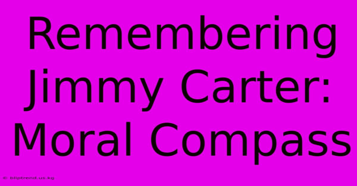 Remembering Jimmy Carter: Moral Compass