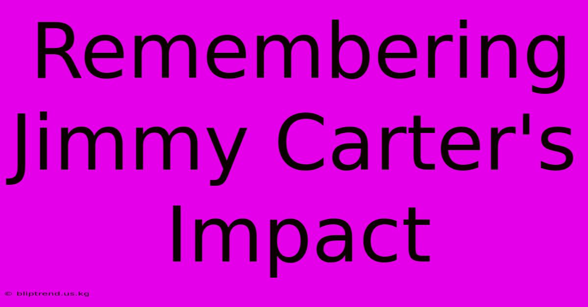 Remembering Jimmy Carter's Impact